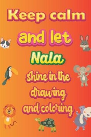 Cover of keep calm and let Nala shine in the drawing and coloring