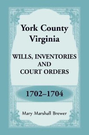 Cover of York County, Virginia Wills, Inventories and Court Orders, 1702-1704