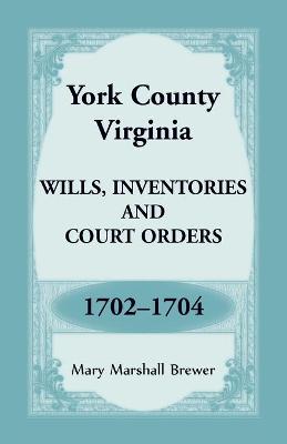 Book cover for York County, Virginia Wills, Inventories and Court Orders, 1702-1704