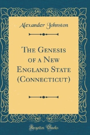 Cover of The Genesis of a New England State (Connecticut) (Classic Reprint)