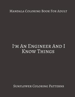 Book cover for Mandala Coloring Book For Adults I Am An Engineer And I Know Things