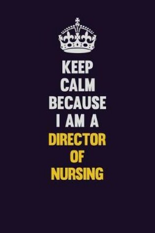 Cover of Keep Calm Because I Am A Director of Nursing