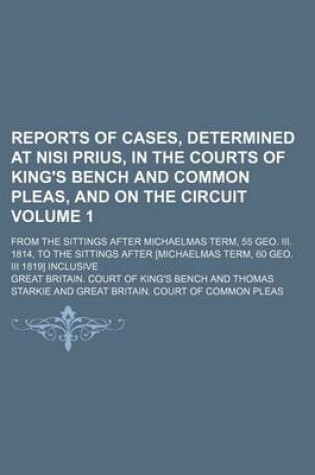 Cover of Reports of Cases, Determined at Nisi Prius, in the Courts of King's Bench and Common Pleas, and on the Circuit Volume 1; From the Sittings After Michaelmas Term, 55 Geo. III. 1814, to the Sittings After [Michaelmas Term, 60 Geo. III 1819] Inclusive