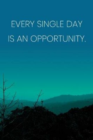 Cover of Inspirational Quote Notebook - 'Every Single Day Is An Opportunity.' - Inspirational Journal to Write in - Inspirational Quote Diary