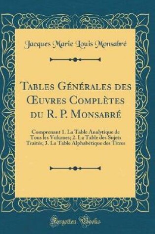 Cover of Tables Generales Des Oeuvres Completes Du R. P. Monsabre