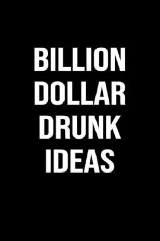 Cover of Billion Dollar Drunk Ideas