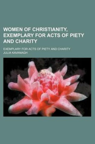 Cover of Women of Christianity, Exemplary for Acts of Piety and Charity; Exemplary for Acts of Piety and Charity