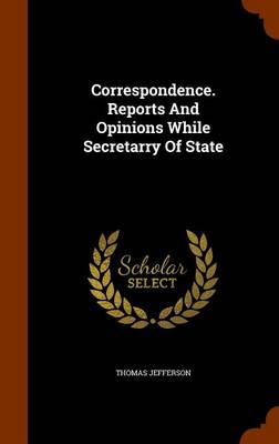 Book cover for Correspondence. Reports and Opinions While Secretarry of State