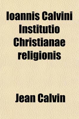 Book cover for Ioannis Calvini Institutio Christianae Religionis (Volume 1)