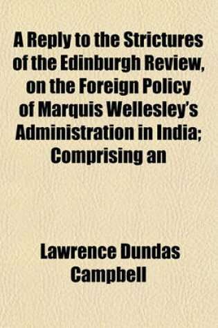 Cover of A Reply to the Strictures of the Edinburgh Review, on the Foreign Policy of Marquis Wellesley's Administration in India; Comprising an