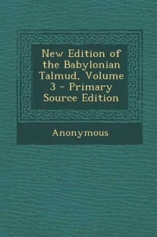 Cover of New Edition of the Babylonian Talmud, Original Text, Edited, Corrected, Formulated, and Translated Into English, Volume III (XI)