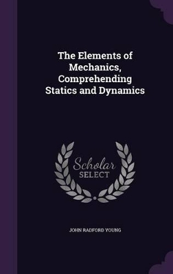 Book cover for The Elements of Mechanics, Comprehending Statics and Dynamics