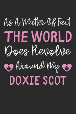 Book cover for As A Matter Of Fact The World Does Revolve Around My Doxie Scot