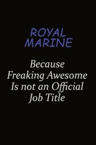 Cover of Royal Marine Because Freaking Awesome Is Not An Official Job Title