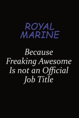 Book cover for Royal Marine Because Freaking Awesome Is Not An Official Job Title