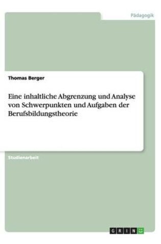 Cover of Eine inhaltliche Abgrenzung und Analyse von Schwerpunkten und Aufgaben der Berufsbildungstheorie