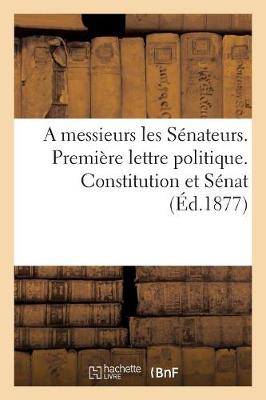 Book cover for A Messieurs Les Senateurs. Premiere Lettre Politique. Constitution Et Senat