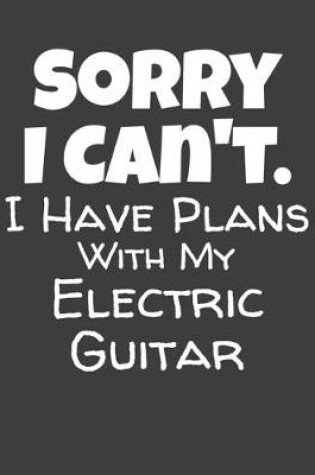 Cover of Sorry I Can't I Have Plans With My Electric Guitar