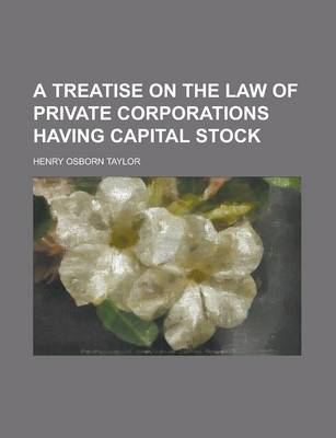 Book cover for A Treatise on the Law of Private Corporations Having Capital Stock