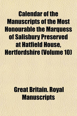 Book cover for Calendar of the Manuscripts of the Most Honourable the Marquess of Salisbury Preserved at Hatfield House, Hertfordshire (Volume 10)