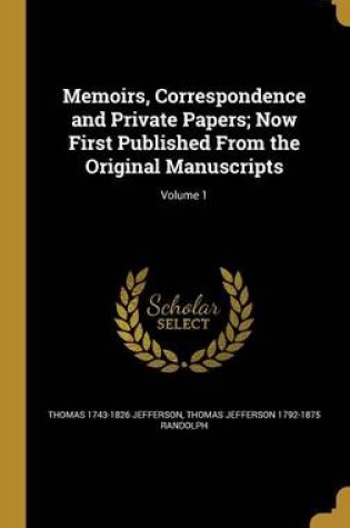 Cover of Memoirs, Correspondence and Private Papers; Now First Published from the Original Manuscripts; Volume 1