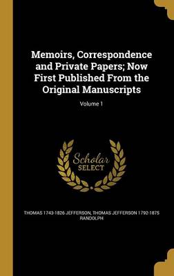 Book cover for Memoirs, Correspondence and Private Papers; Now First Published from the Original Manuscripts; Volume 1