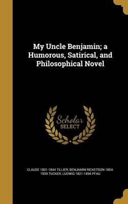 Cover of My Uncle Benjamin; A Humorous, Satirical, and Philosophical Novel