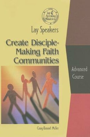 Cover of Lay Speakers Create Disciple-Making Faith Communities