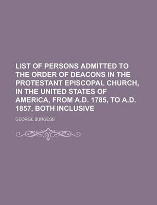 Book cover for List of Persons Admitted to the Order of Deacons in the Protestant Episcopal Church, in the United States of America, from A.D. 1785, to A.D. 1857, Both Inclusive