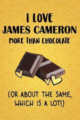 Cover of I Love James Cameron More Than Chocolate (Or About The Same, Which Is A Lot!)