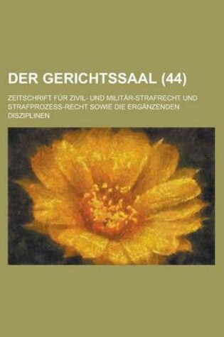 Cover of Der Gerichtssaal (44); Zeitschrift Fur Zivil- Und Militar-Strafrecht Und Strafprozess-Recht Sowie Die Erganzenden Disziplinen