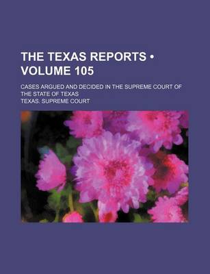 Book cover for The Texas Reports (Volume 105); Cases Argued and Decided in the Supreme Court of the State of Texas