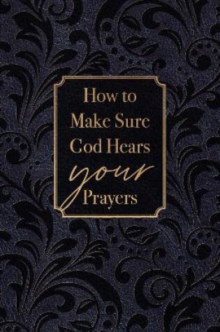 Cover of How to Make Sure God Hears Your Prayers