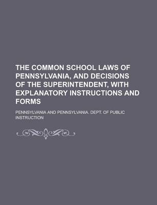 Book cover for The Common School Laws of Pennsylvania, and Decisions of the Superintendent, with Explanatory Instructions and Forms