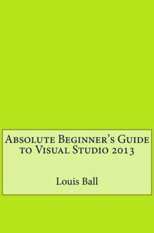 Cover of Absolute Beginner's Guide to Visual Studio 2013