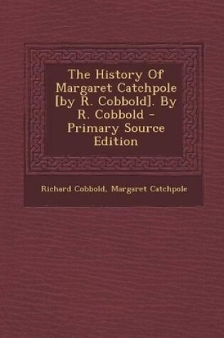 Cover of The History of Margaret Catchpole [By R. Cobbold]. by R. Cobbold - Primary Source Edition