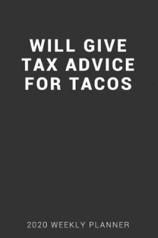 Cover of Will Give Tax Advice for Tacos 2020 Weekly Planner