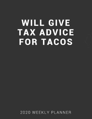 Book cover for Will Give Tax Advice for Tacos 2020 Weekly Planner
