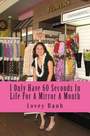 Cover of I Only Have 60 Seconds in Life for a Mirror a Month