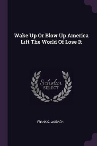 Cover of Wake Up or Blow Up America Lift the World of Lose It