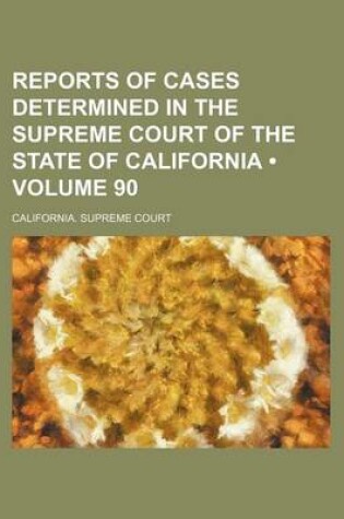 Cover of Reports of Cases Determined in the Supreme Court of the State of California (Volume 90 )