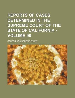 Book cover for Reports of Cases Determined in the Supreme Court of the State of California (Volume 90 )