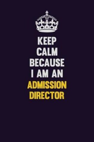 Cover of Keep Calm Because I Am An Admission director