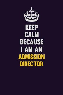 Book cover for Keep Calm Because I Am An Admission director