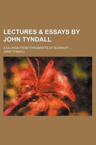 Cover of Lectures & Essays by John Tyndall; (Cullings from Fragments of Science) ...