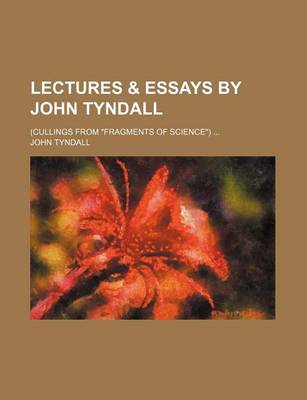 Book cover for Lectures & Essays by John Tyndall; (Cullings from Fragments of Science) ...