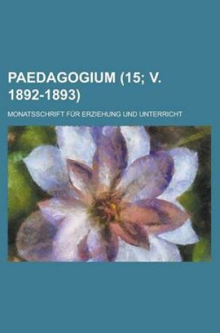 Cover of Paedagogium; Monatsschrift Fur Erziehung Und Unterricht (15; V. 1892-1893 )