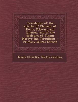 Book cover for Translation of the Epistles of Clement of Rome, Polycarp and Ignatius, and of the Apologies of Justin Martyr and Tertullian; - Primary Source Edition