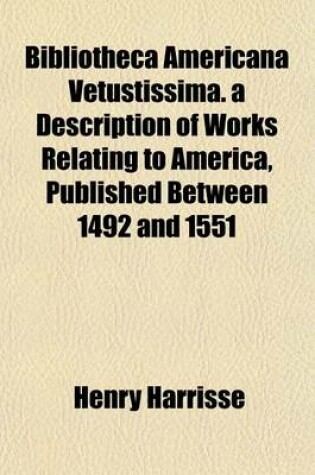 Cover of Bibliotheca Americana Vetustissima. a Description of Works Relating to America, Published Between 1492 and 1551