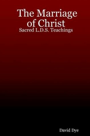 Cover of The Marriage of Christ: Sacred L.D.S. Teachings